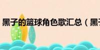 黑子的籃球角色歌匯總(黑子的籃球角色歌)