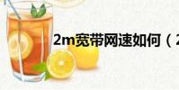 2m寬帶網速如何(2m寬帶)