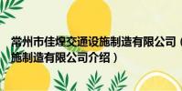 常州市佳煌交通設施制造有限公司(關于常州市佳煌交通設施制造有限公司介紹)