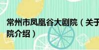 常州市鳳凰谷大劇院(關于常州市鳳凰谷大劇院介紹)