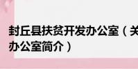 封丘縣扶貧開發辦公室(關于封丘縣扶貧開發辦公室簡介)
