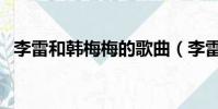 李雷和韓梅梅的歌曲(李雷和韓梅梅歌詞)