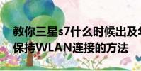教你三星s7什么時候出及華為Mate7熄屏后保持WLAN連接的方法