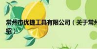 常州市優捷工具有限公司(關于常州市優捷工具有限公司介紹)