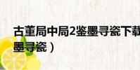 古董局中局2鑒墨尋瓷下載(古董局中局2鑒墨尋瓷)