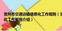 常州市交通運輸信息化工作規則(關于常州市交通運輸信息化工作規則介紹)