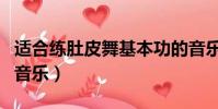 適合練肚皮舞基本功的音樂(適合跳肚皮舞的音樂)