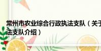 常州市農業綜合行政執法支隊(關于常州市農業綜合行政執法支隊介紹)