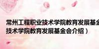 常州工程職業技術學院教育發展基金會(關于常州工程職業技術學院教育發展基金會介紹)