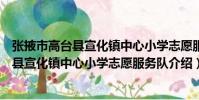 張掖市高臺縣宣化鎮中心小學志愿服務隊(關于張掖市高臺縣宣化鎮中心小學志愿服務隊介紹)