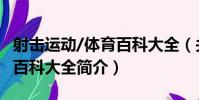 射擊運動/體育百科大全(關于射擊運動/體育百科大全簡介)