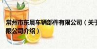 常州市東晨車輛部件有限公司(關于常州市東晨車輛部件有限公司介紹)