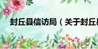 封丘縣信訪局(關于封丘縣信訪局簡介)
