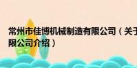 常州市佳博機械制造有限公司(關于常州市佳博機械制造有限公司介紹)