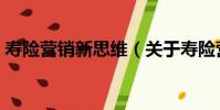 壽險營銷新思維(關于壽險營銷新思維簡介)