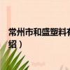 常州市和盛塑料有限公司（關于常州市和盛塑料有限公司介紹）
