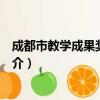 成都市教學成果獎勵辦法（關于成都市教學成果獎勵辦法簡介）