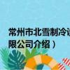 常州市北雪制冷設備有限公司（關于常州市北雪制冷設備有限公司介紹）
