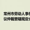常州市勞動人事爭議仲裁管轄規定（關于常州市勞動人事爭議仲裁管轄規定介紹）