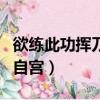 欲練此功揮刀自宮是什么武功（欲練神功揮刀自宮）