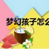 夢幻孩子怎么升級好（夢幻孩子怎么升級）