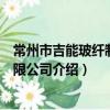 常州市吉能玻纖制品有限公司（關于常州市吉能玻纖制品有限公司介紹）