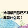 滄海桑田你已不是當初的少年是什么歌（你已不是當初的少年是什么歌）