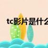 tc影片是什么意思（電影tc版是什么意思）