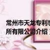 常州市天龍專利事務所有限公司（關于常州市天龍專利事務所有限公司介紹）