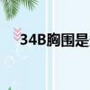 34B胸圍是多大（34b胸圍是多少厘米）