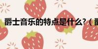 爵士音樂的特點是什么?(爵士音樂的特點)