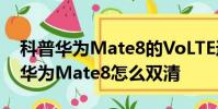 科普華為Mate8的VoLTE通話功能怎么用及華為Mate8怎么雙清
