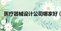 醫療器械設計公司哪家好(醫療器械設計公司)