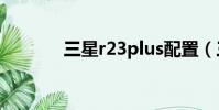 三星r23plus配置(三星r23)