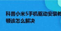 科普小米5手機驅動安裝教程及小米5出現卡頓該怎么解決