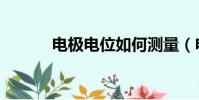 電極電位如何測量(電極電位)
