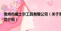 常州市威士爾工具有限公司(關于常州市威士爾工具有限公司介紹)