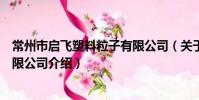 常州市啟飛塑料粒子有限公司(關于常州市啟飛塑料粒子有限公司介紹)