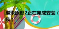 虐殺原形2正在完成安裝(虐殺原形2怎么安裝)