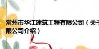 常州市華江建筑工程有限公司(關于常州市華江建筑工程有限公司介紹)