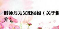 封師丹為義陽侯詔(關于封師丹為義陽侯詔簡介)