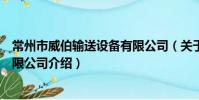 常州市威伯輸送設備有限公司(關于常州市威伯輸送設備有限公司介紹)