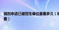 調劑申請已被招生單位查看多久(調劑申請已被招生單位查看)