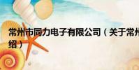 常州市同力電子有限公司(關于常州市同力電子有限公司介紹)