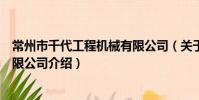 常州市千代工程機械有限公司(關于常州市千代工程機械有限公司介紹)
