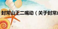 封常山王二嘴動(關于封常山王二嘴動簡介)
