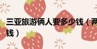 三亞旅游倆人要多少錢(兩個人三亞旅游多少錢)