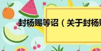 封楊賜等詔(關于封楊賜等詔簡介)