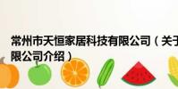 常州市天恒家居科技有限公司(關于常州市天恒家居科技有限公司介紹)