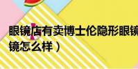 眼鏡店有賣博士倫隱形眼鏡嗎(博士倫隱形眼鏡怎么樣)